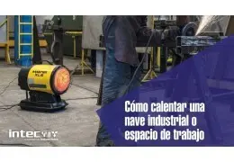 ¿Cómo calentar una nave industrial o cualquier otro espacio de trabajo?